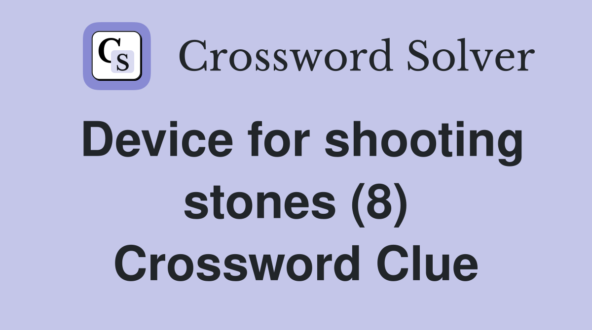Device for shooting stones (8) Crossword Clue