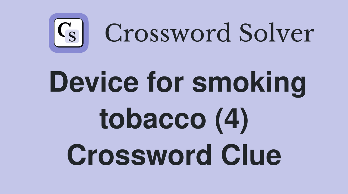 Device for smoking tobacco (4) Crossword Clue