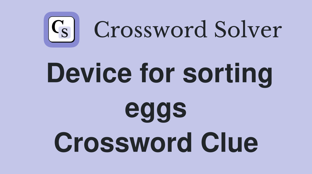 Device for sorting eggs Crossword Clue