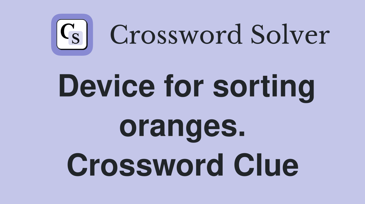 Device for sorting oranges. Crossword Clue