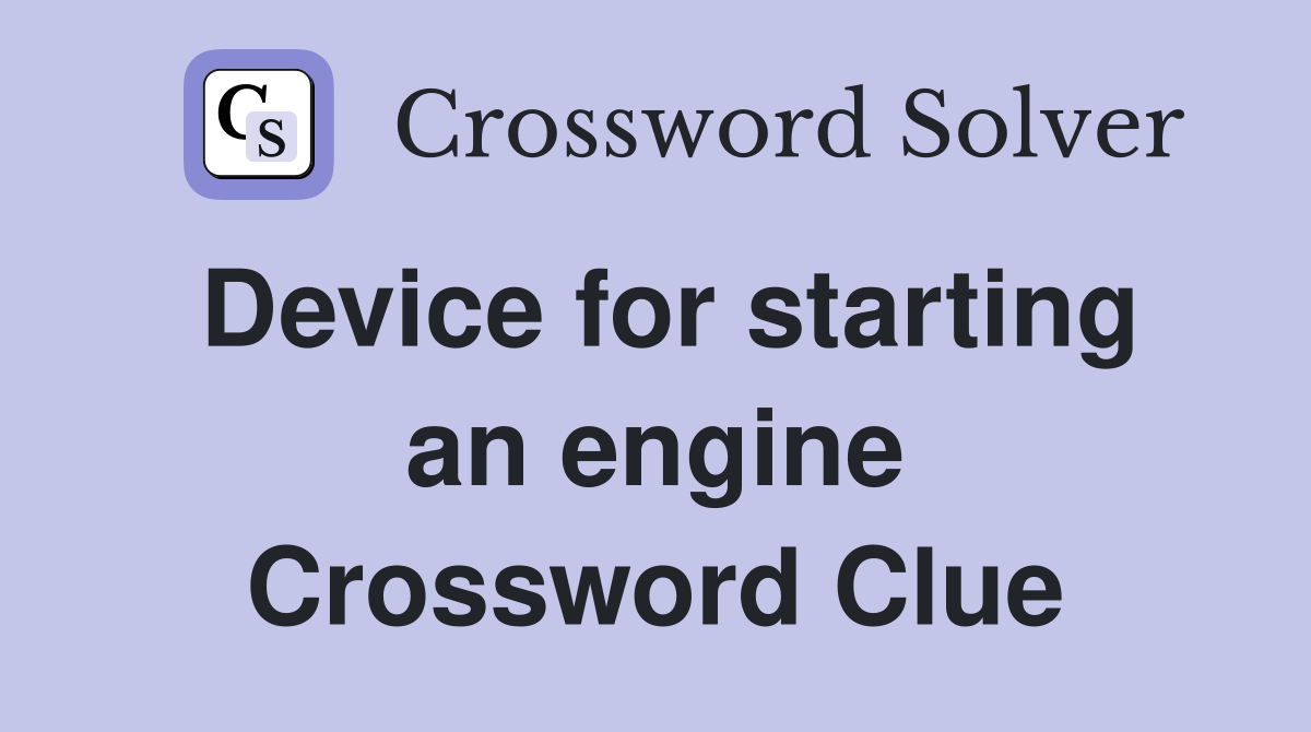 Device for starting an engine Crossword Clue