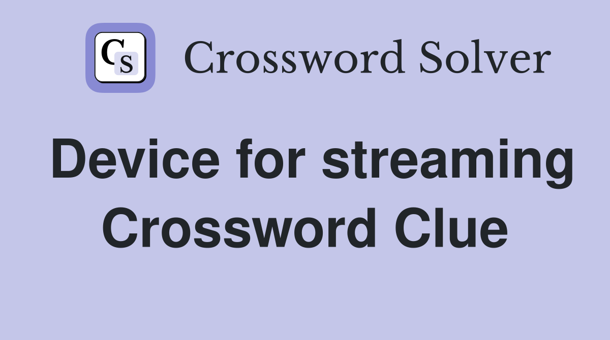 Device for streaming Crossword Clue