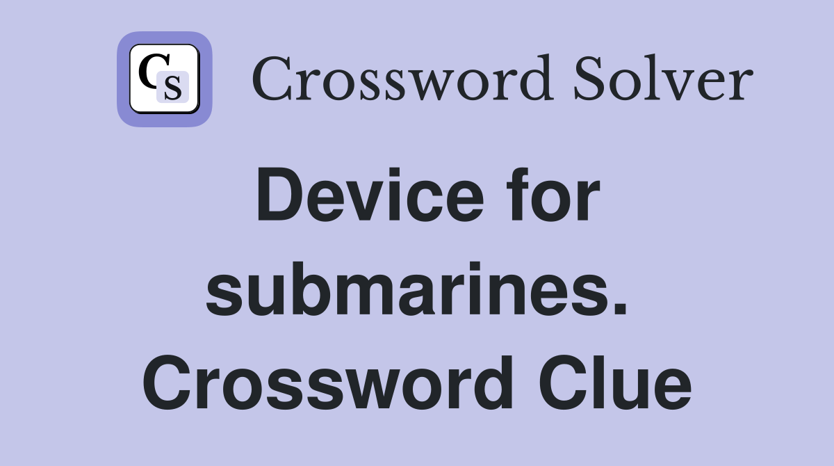 Device for submarines. Crossword Clue