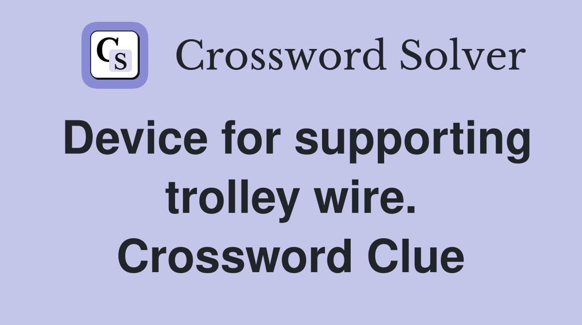 Device for supporting trolley wire. Crossword Clue