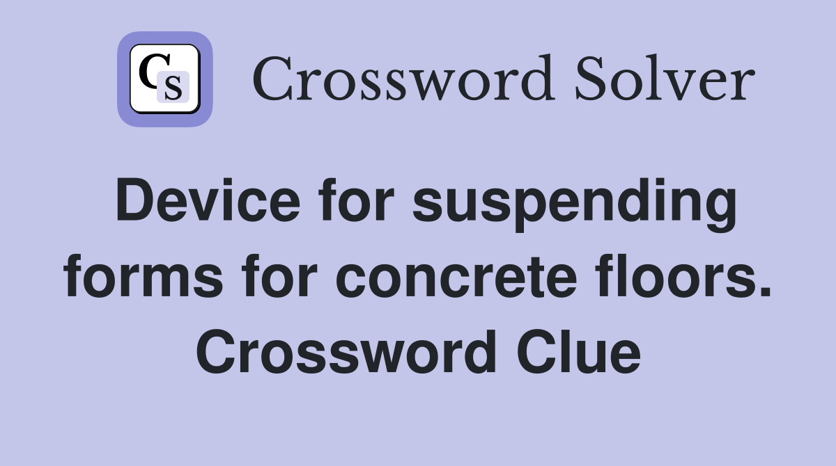 Device for suspending forms for concrete floors. Crossword Clue