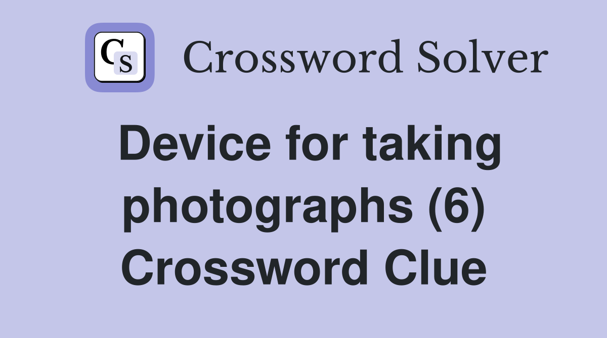 Device for taking photographs (6) Crossword Clue