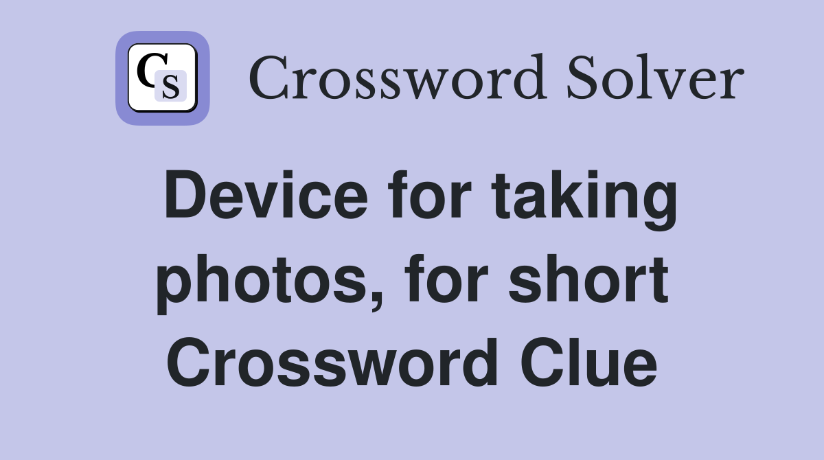 Device for taking photos, for short Crossword Clue