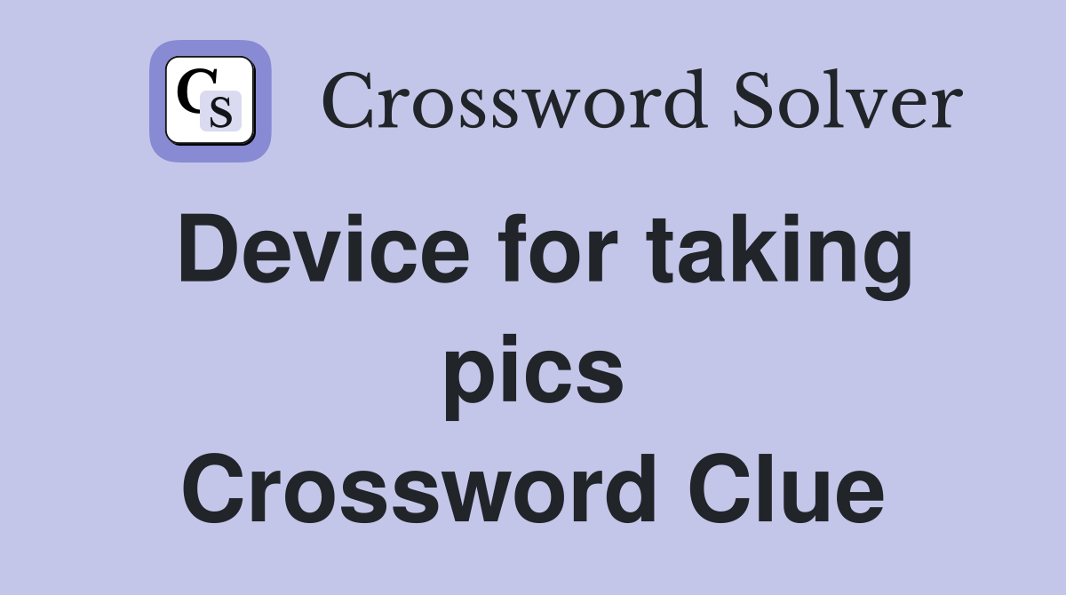 Device for taking pics Crossword Clue