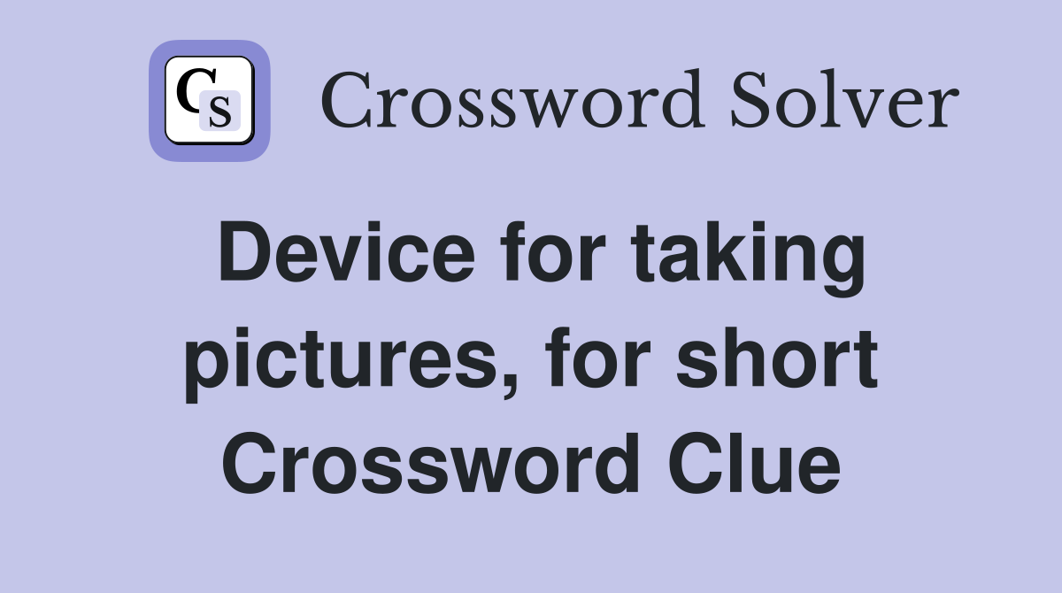 Device for taking pictures, for short Crossword Clue