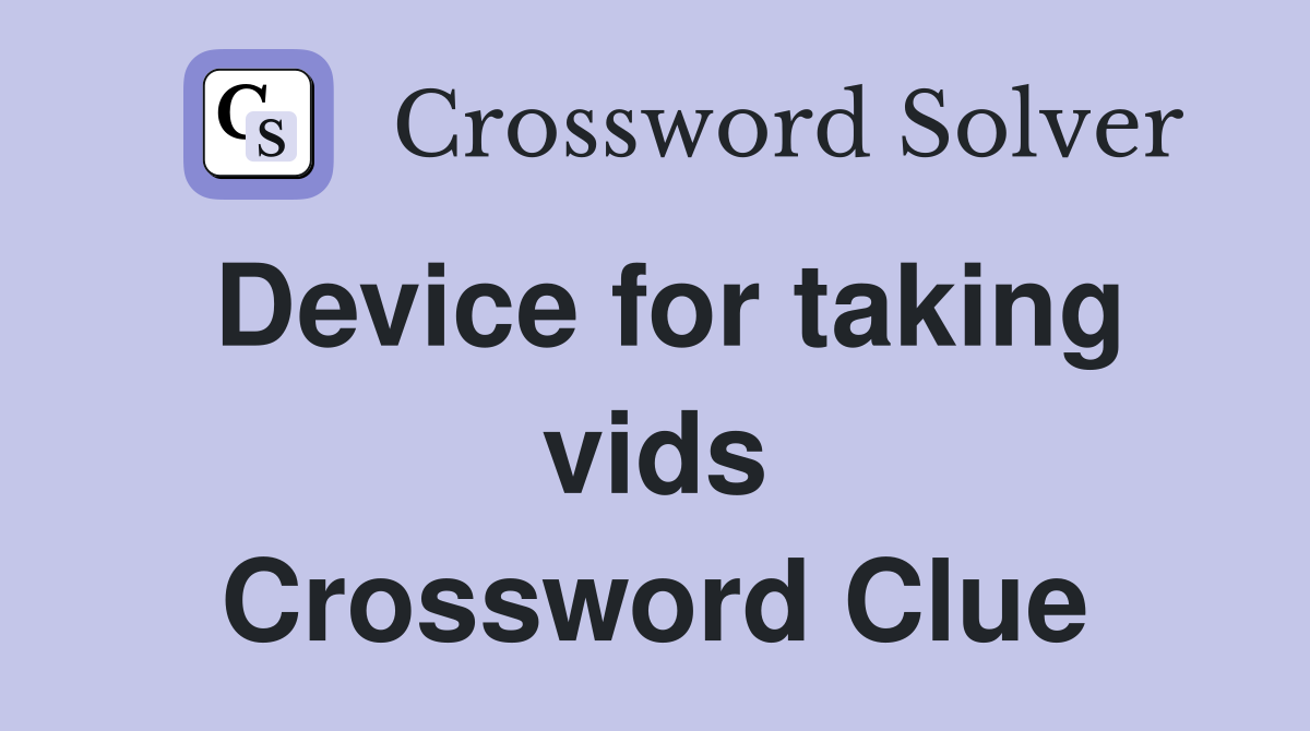 Device for taking vids Crossword Clue
