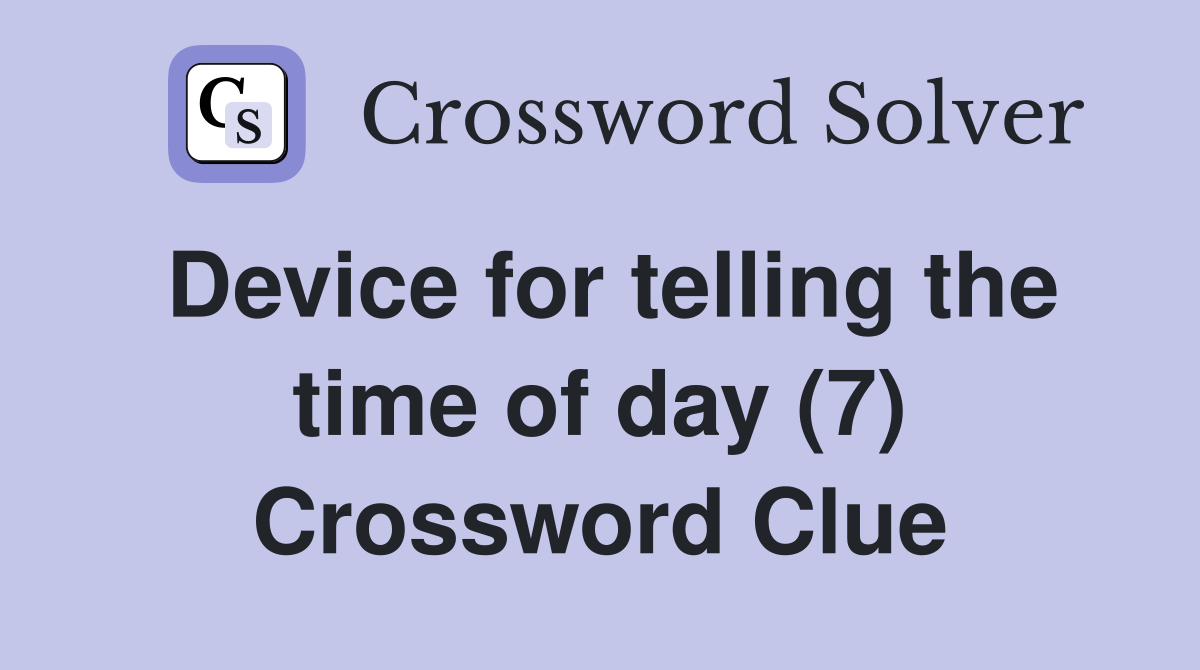 Device for telling the time of day (7) Crossword Clue