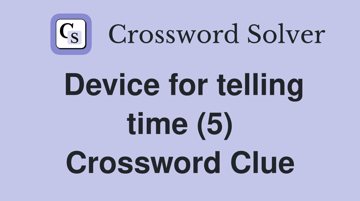 Device for telling time (5) Crossword Clue