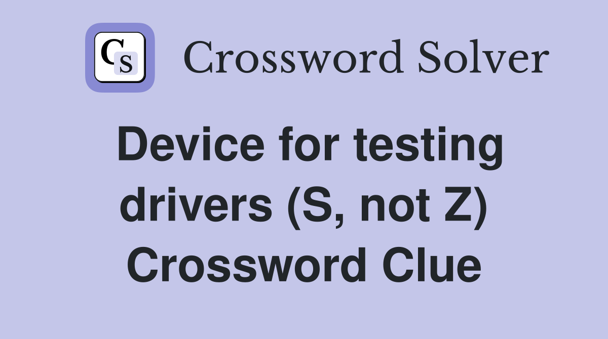 Device for testing drivers (S, not Z) Crossword Clue