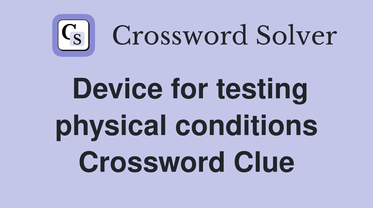 Device for testing physical conditions Crossword Clue