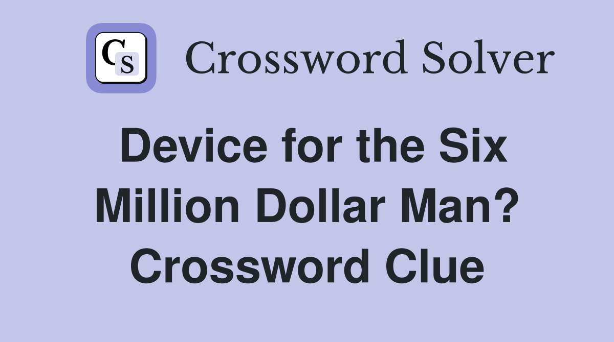 Device for the Six Million Dollar Man? Crossword Clue