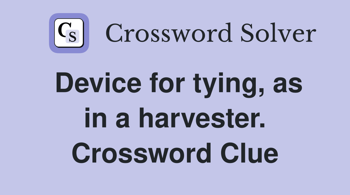Device for tying, as in a harvester. Crossword Clue