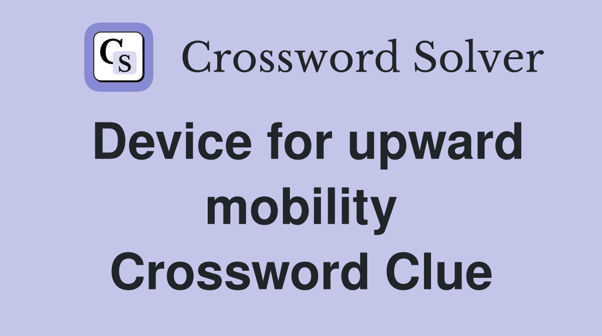 Device for upward mobility Crossword Clue