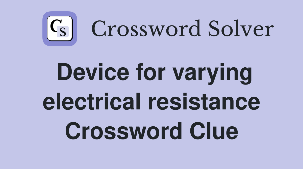 Device for varying electrical resistance Crossword Clue