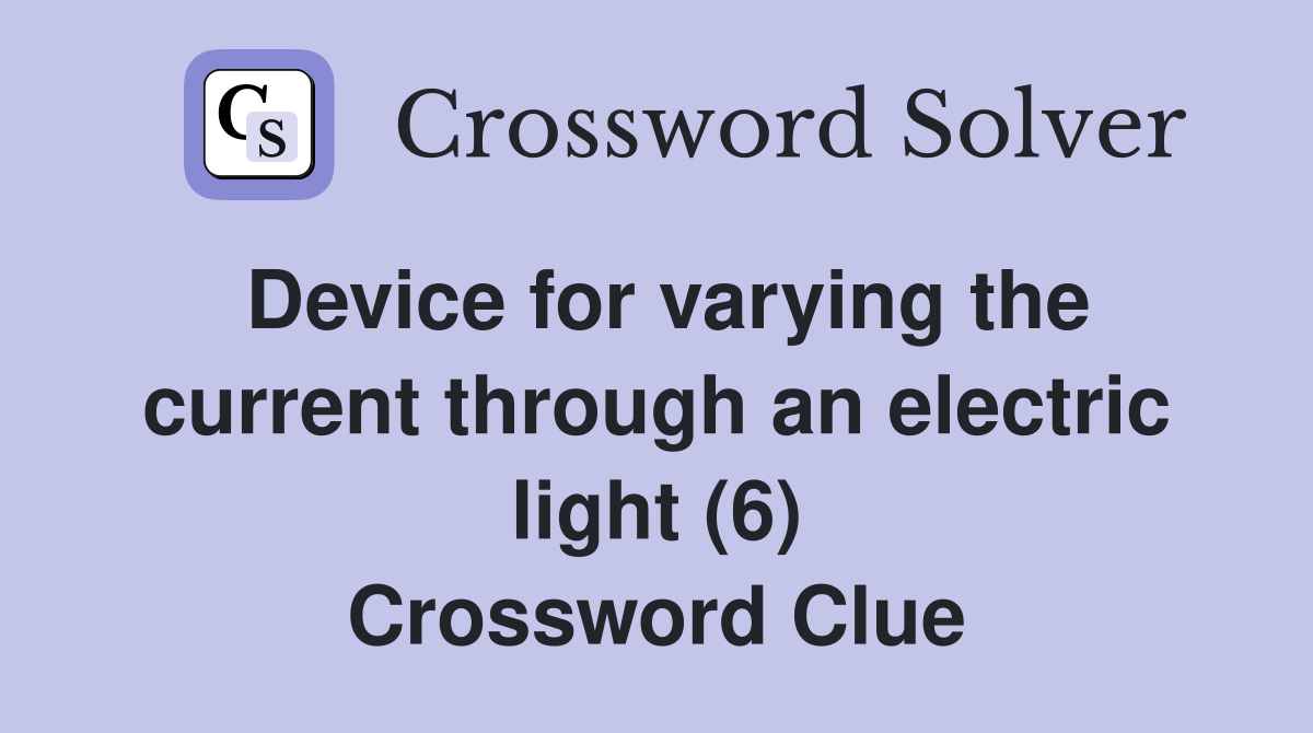 Device for varying the current through an electric light (6) Crossword Clue