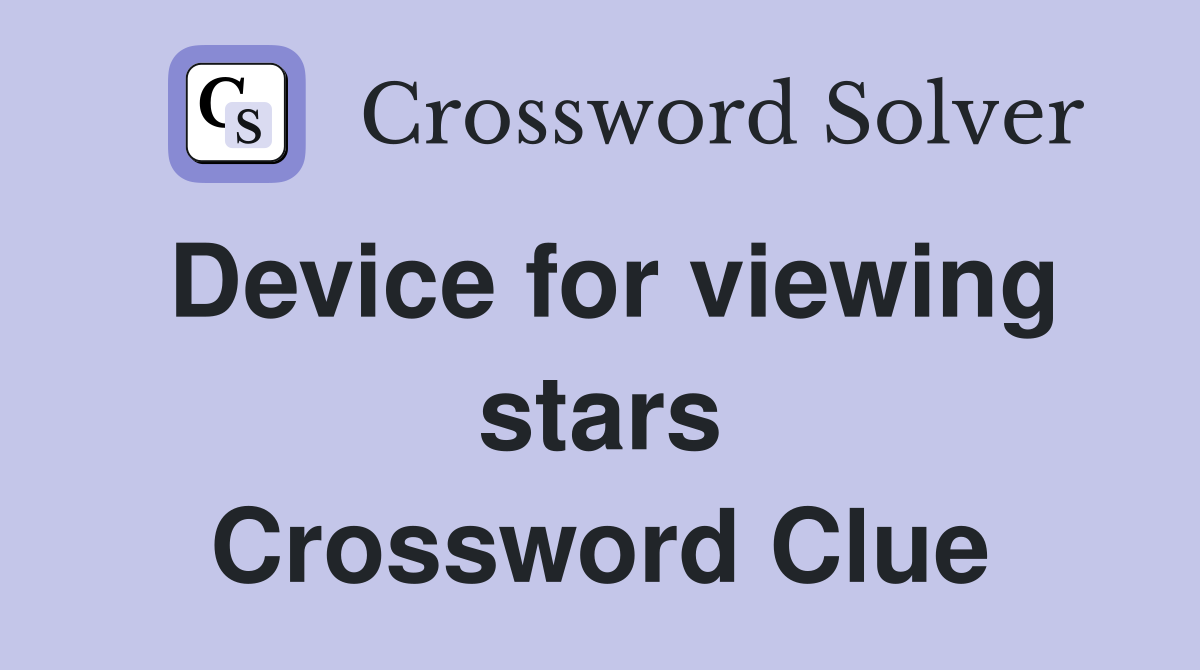 Device for viewing stars Crossword Clue