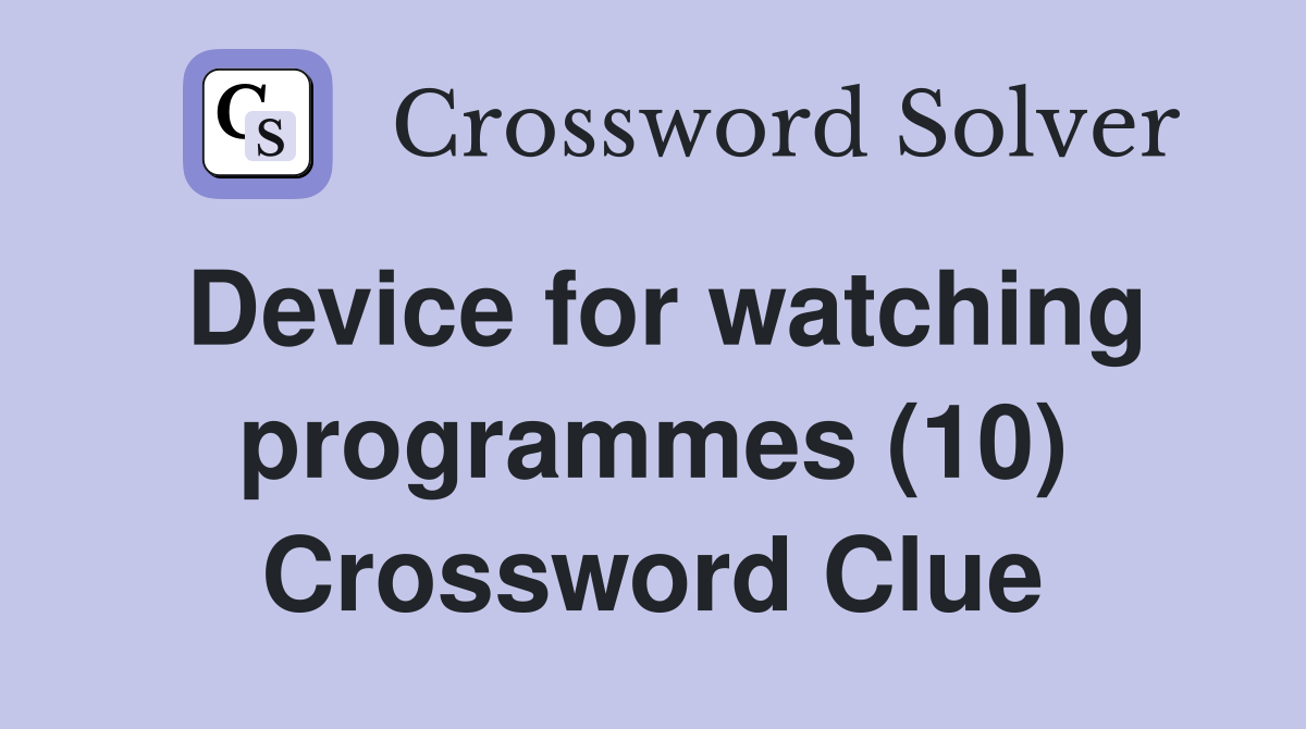 Device for watching programmes (10) Crossword Clue