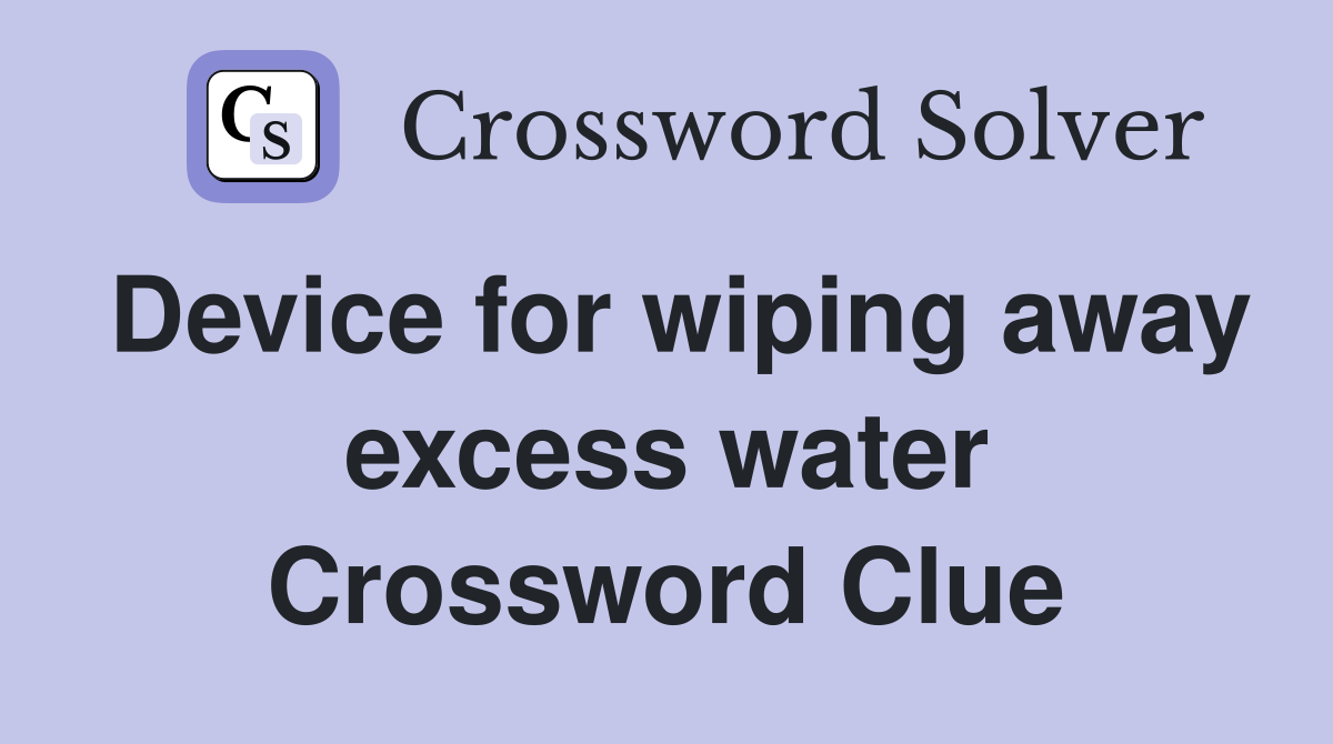 Device for wiping away excess water Crossword Clue