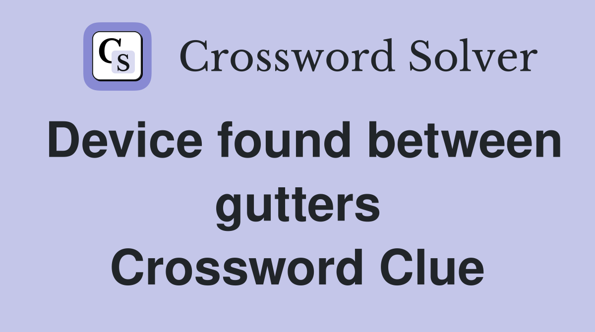 Device found between gutters Crossword Clue