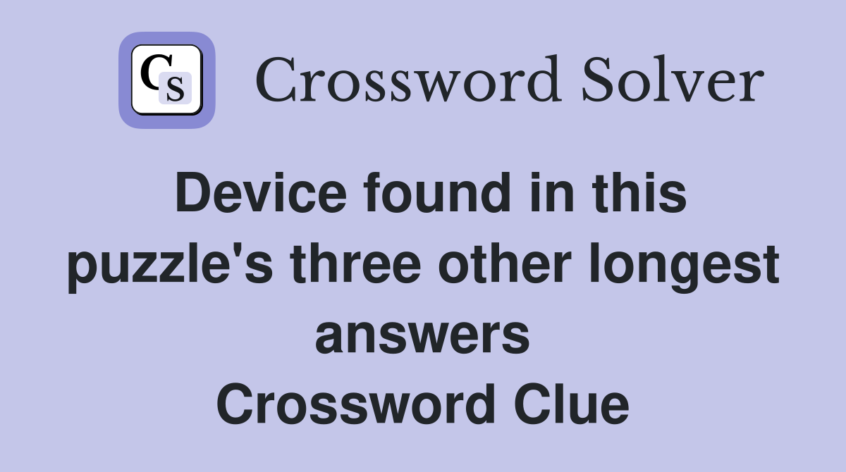 Device found in this puzzle's three other longest answers Crossword Clue