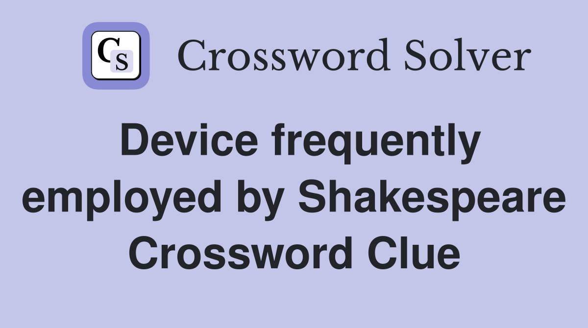 Device frequently employed by Shakespeare Crossword Clue