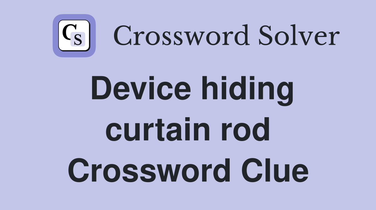 Device hiding curtain rod Crossword Clue