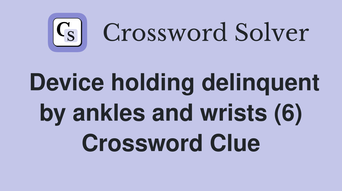 Device holding delinquent by ankles and wrists (6) Crossword Clue