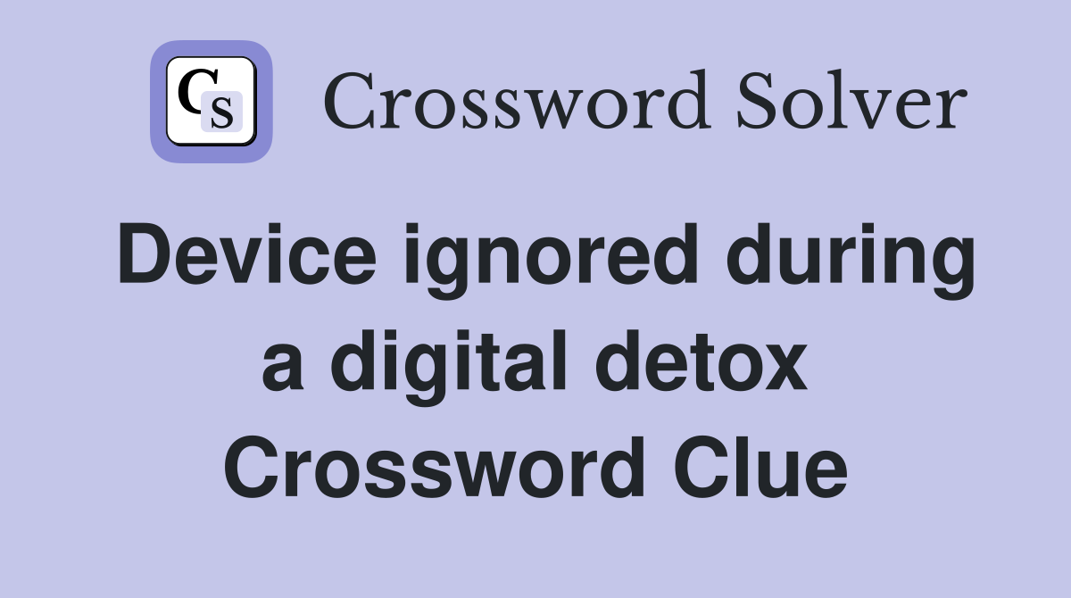Device ignored during a digital detox Crossword Clue
