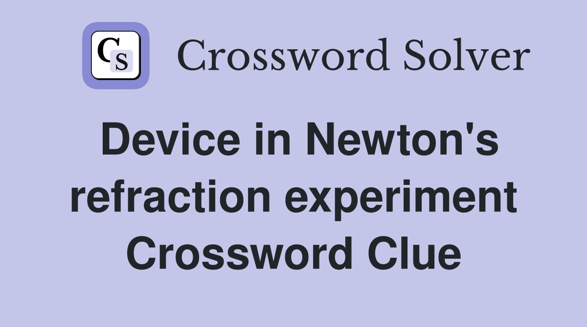 Device in Newton's refraction experiment Crossword Clue