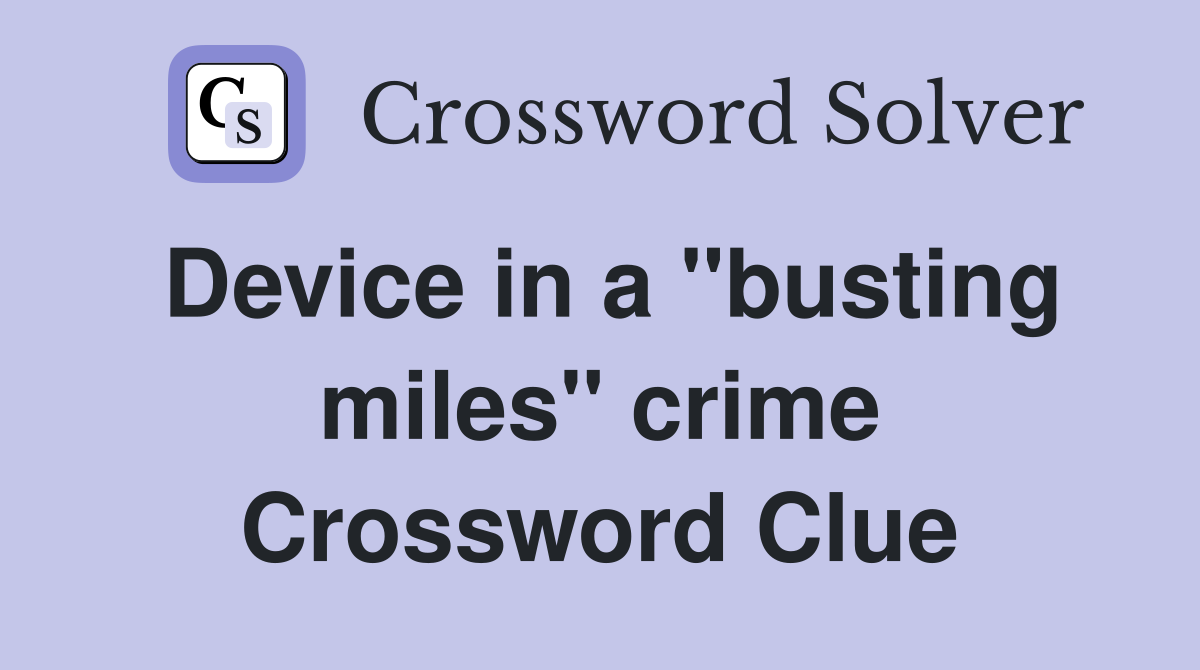 Device in a ''busting miles'' crime Crossword Clue