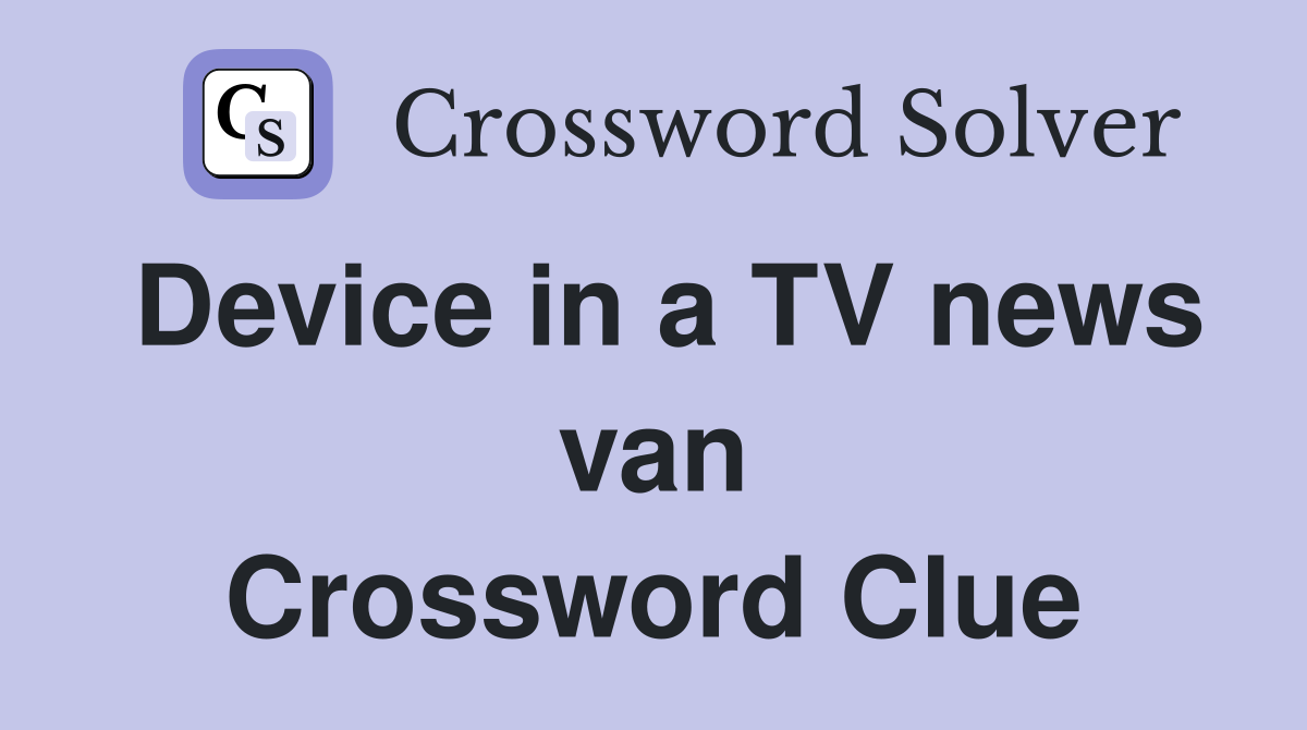 Device in a TV news van Crossword Clue
