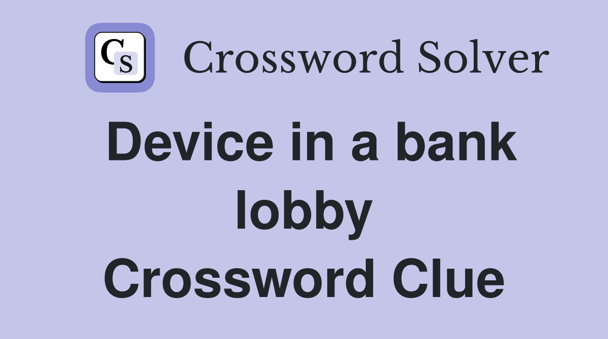 Device in a bank lobby Crossword Clue