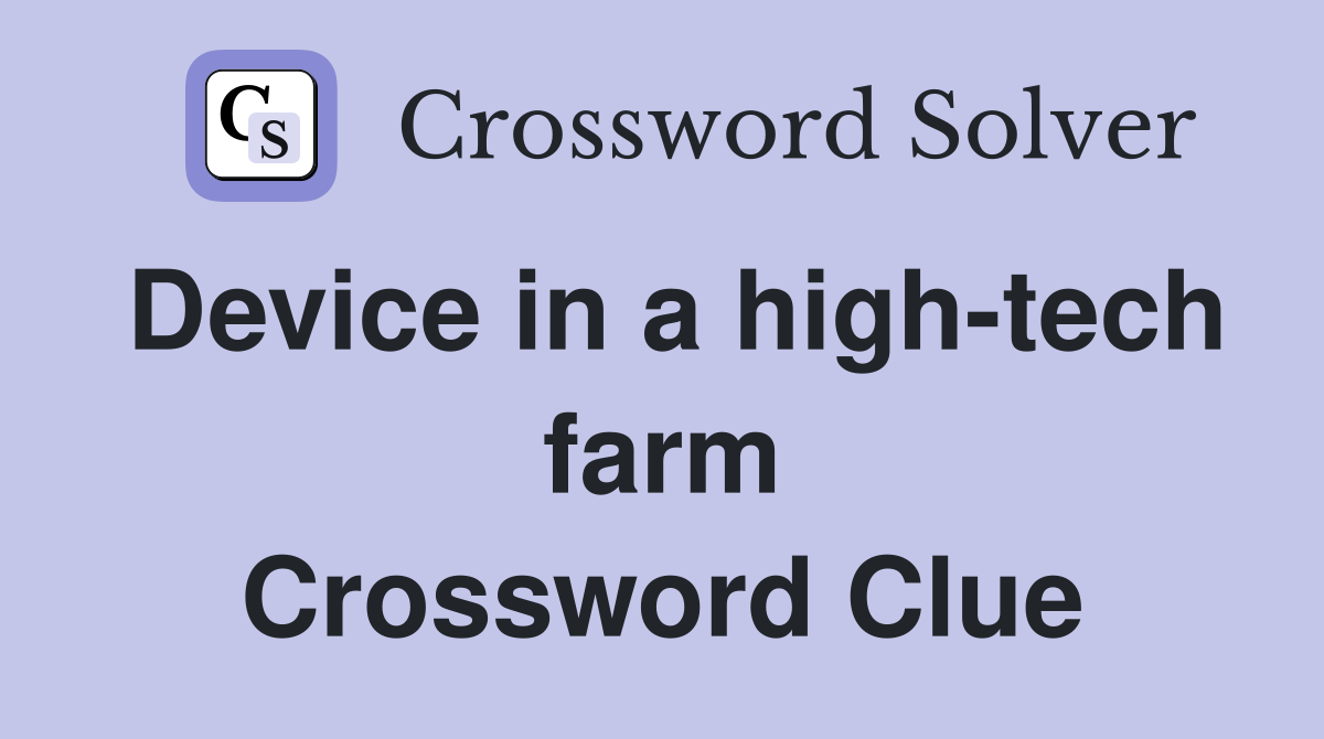 Device in a high-tech farm Crossword Clue