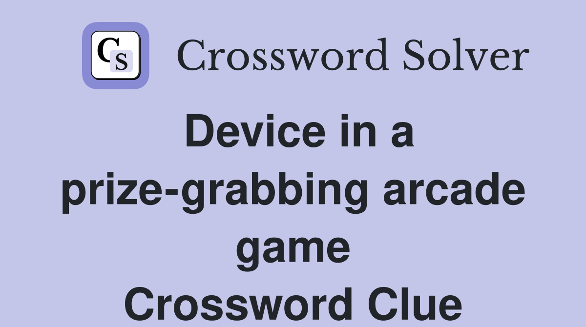 Device in a prize-grabbing arcade game Crossword Clue