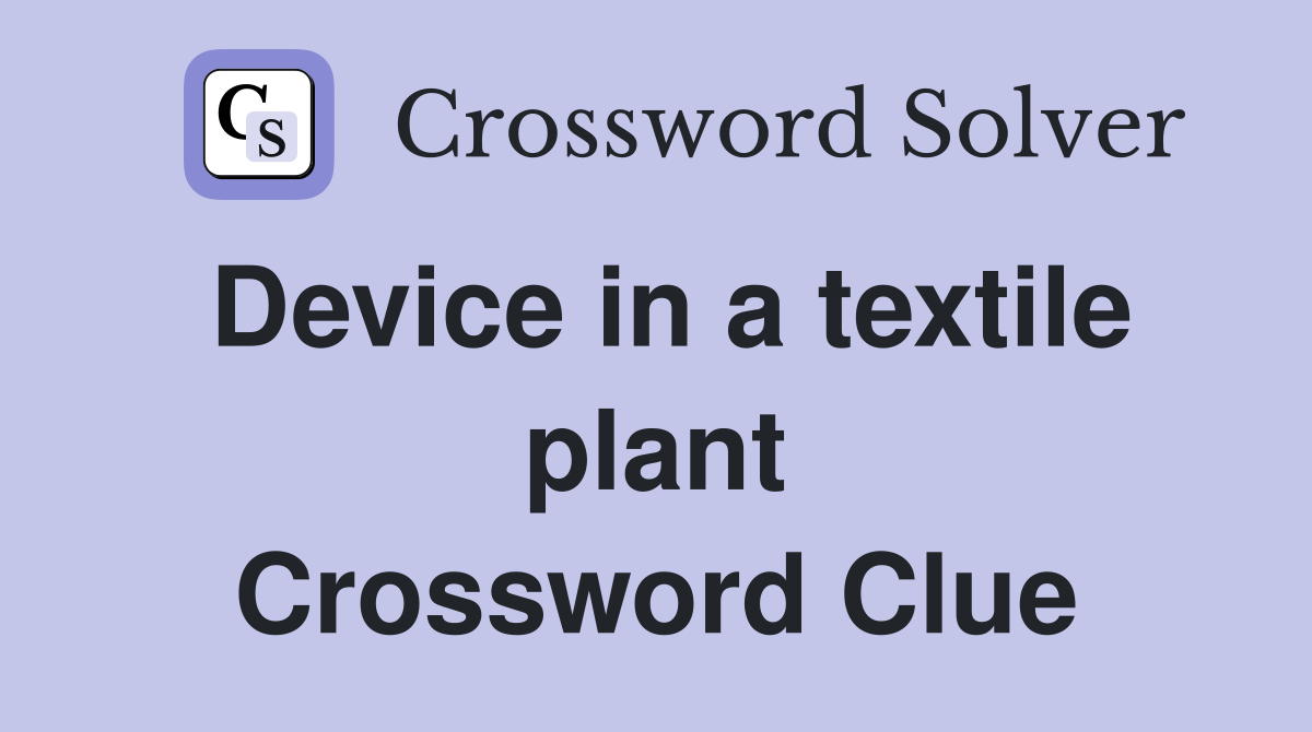 Device in a textile plant Crossword Clue