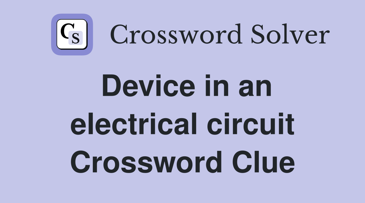 Device in an electrical circuit Crossword Clue