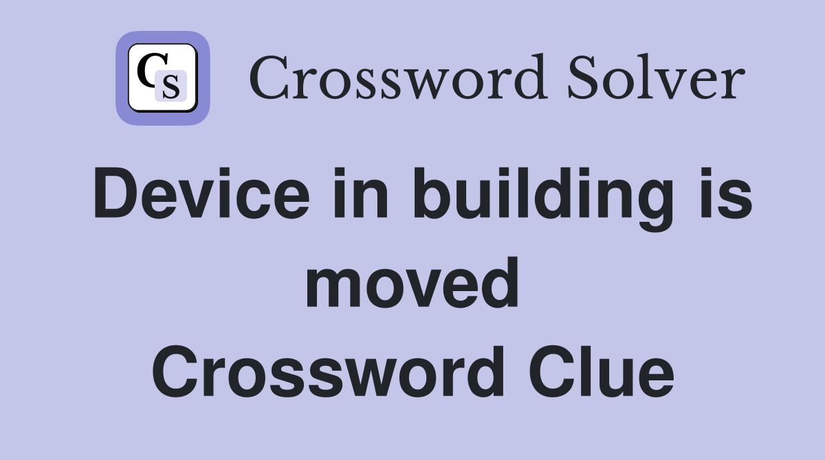Device in building is moved Crossword Clue