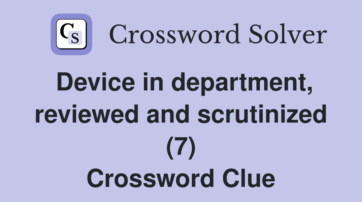 Device in department, reviewed and scrutinized (7) Crossword Clue