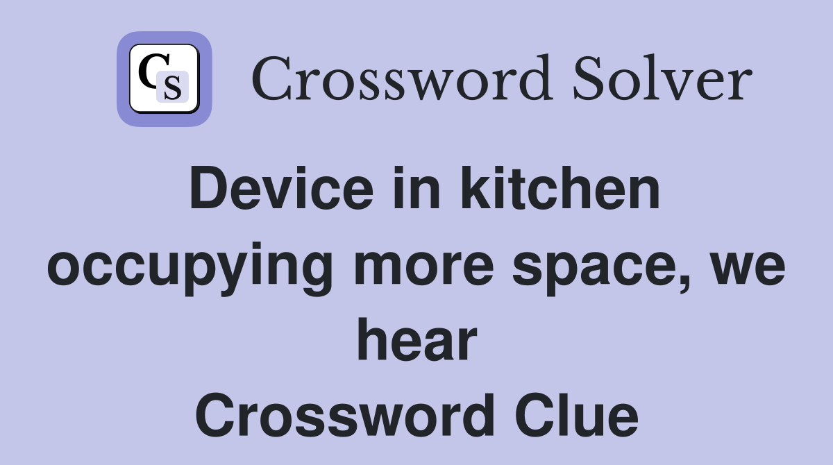 Device in kitchen occupying more space, we hear Crossword Clue