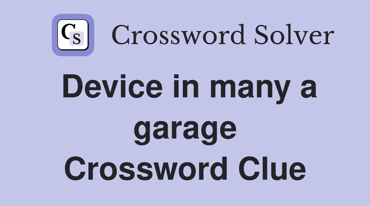 Device in many a garage Crossword Clue