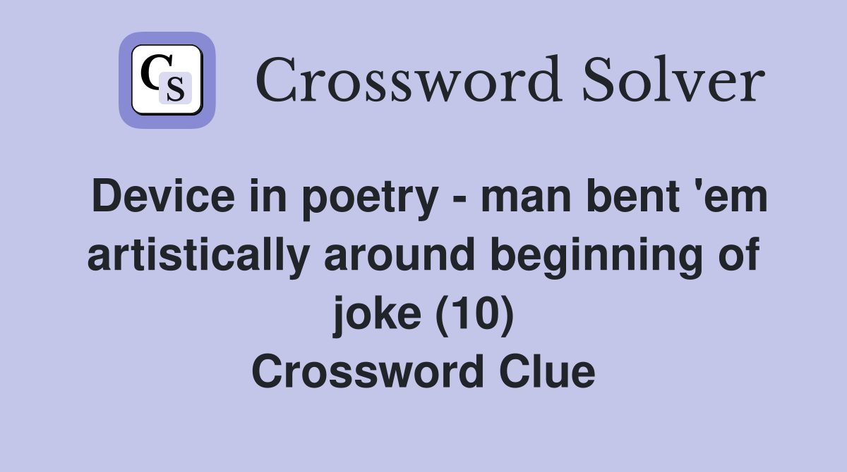 Device in poetry - man bent 'em artistically around beginning of joke (10) Crossword Clue