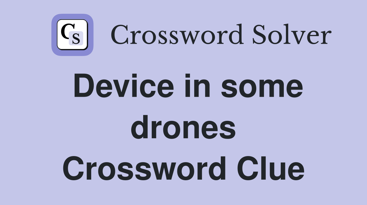 Device in some drones Crossword Clue