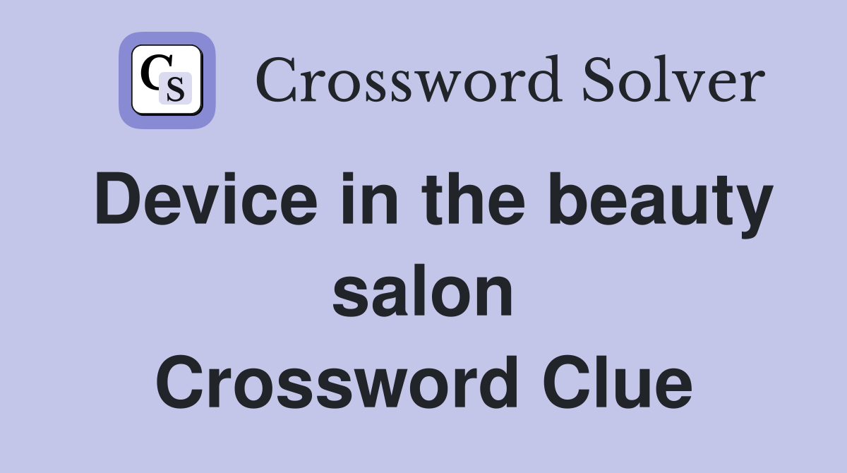 Device in the beauty salon Crossword Clue