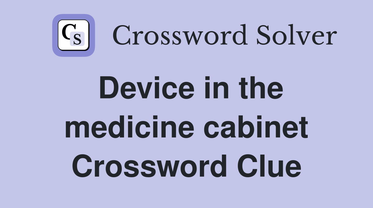 Device in the medicine cabinet Crossword Clue