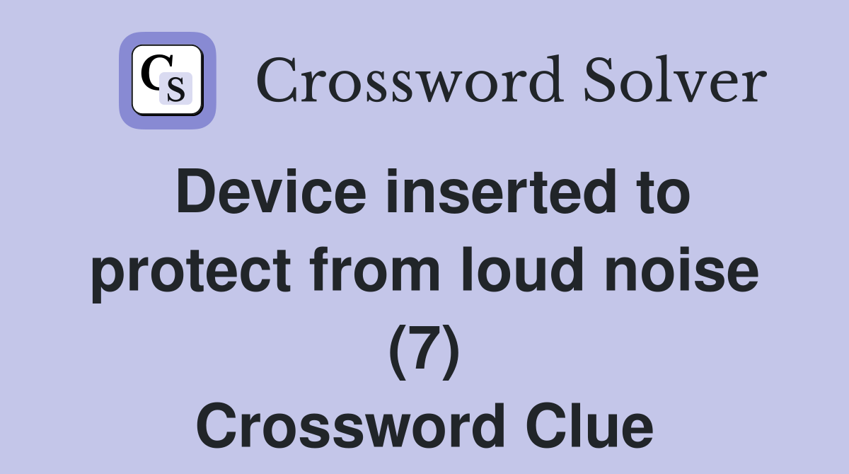 Device inserted to protect from loud noise (7) Crossword Clue