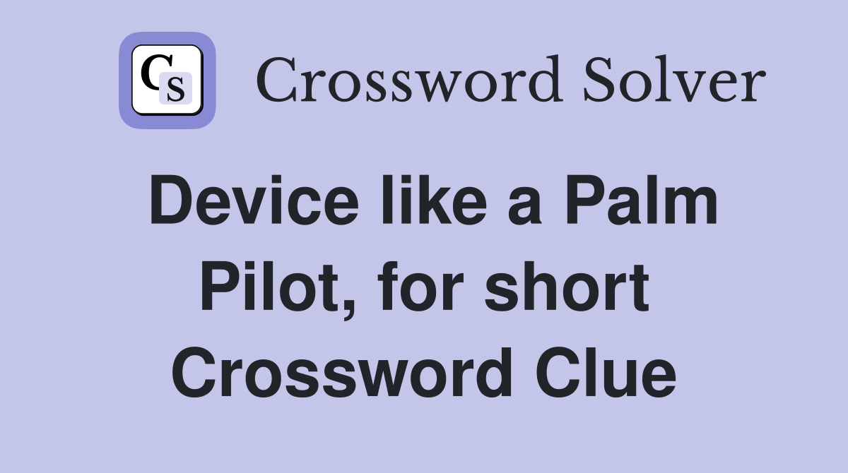 Device like a Palm Pilot, for short Crossword Clue